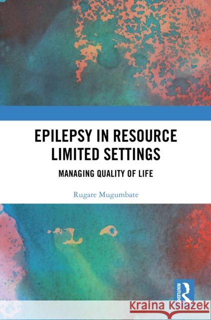 Epilepsy in Resource Limited Settings: Managing Quality for Life Rugare Mugumbate 9781032807140 Routledge