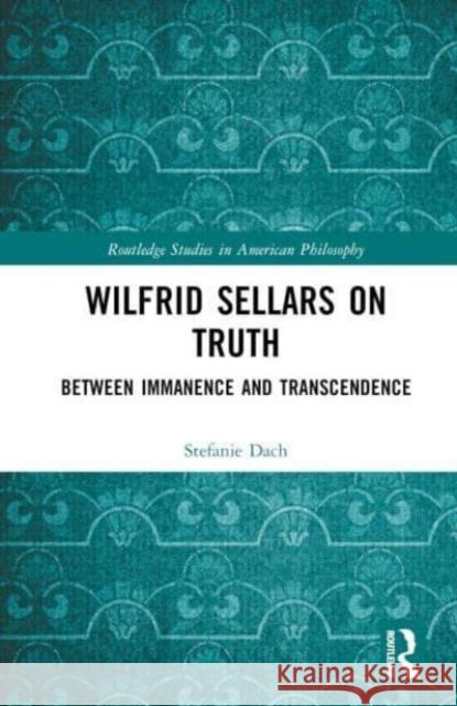 Wilfrid Sellars on Truth Stefanie (University of West Bohemia, Czech Republic) Dach 9781032807256 Taylor & Francis Ltd