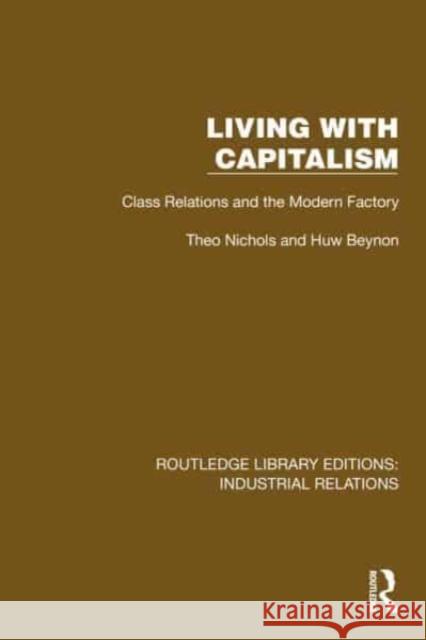 Living with Capitalism: Class Relations and the Modern Factory Theo Nichols Huw Beynon 9781032807263