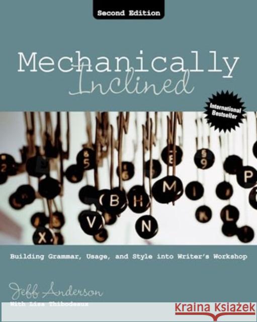 Mechanically Inclined: Building Grammar, Usage, and Style Into Writer's Workshop Jeff Anderson Lisa Thibodeaux 9781032807348 Routledge