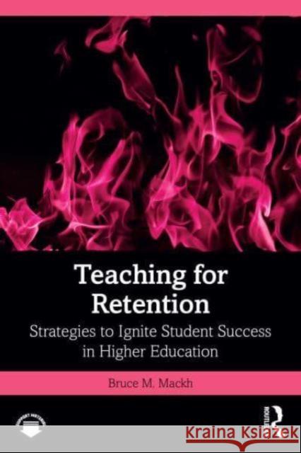 Teaching for Retention: Strategies to Ignite Student Success in Higher Education Bruce M. (Wright State University, USA) Mackh 9781032811833 Taylor & Francis Ltd