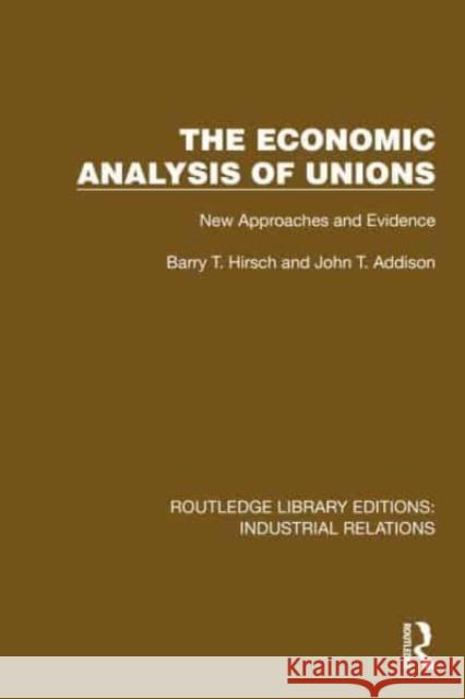 The Economic Analysis of Unions: New Approaches and Evidence Barry T. Hirsch John T. Addison 9781032812090