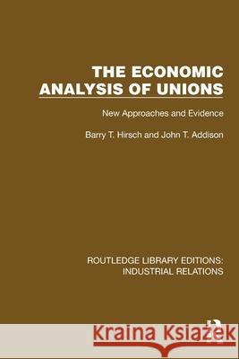 The Economic Analysis of Unions: New Approaches and Evidence John T. Addison 9781032812106