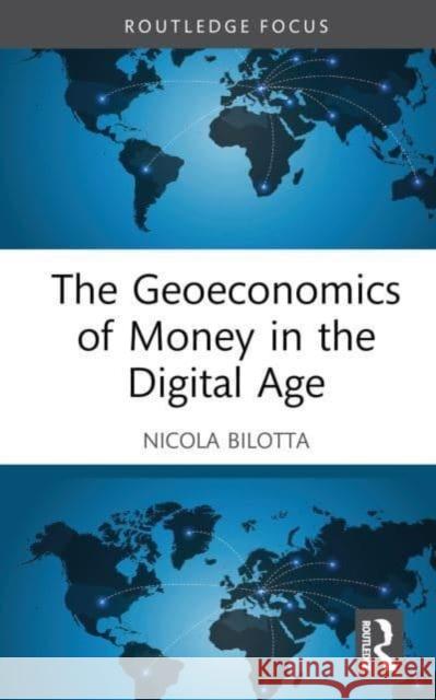 The Geoeconomics of Money in the Digital Age Nicola Bilotta 9781032812168