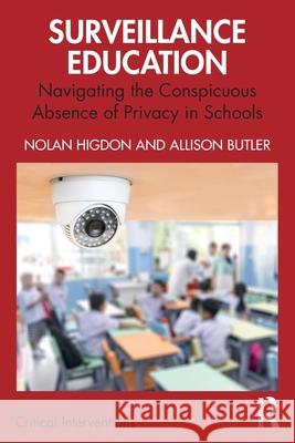 Surveillance Education: Navigating the Conspicuous Absence of Privacy in Schools Nolan Higdon Allison Butler 9781032812274 Routledge