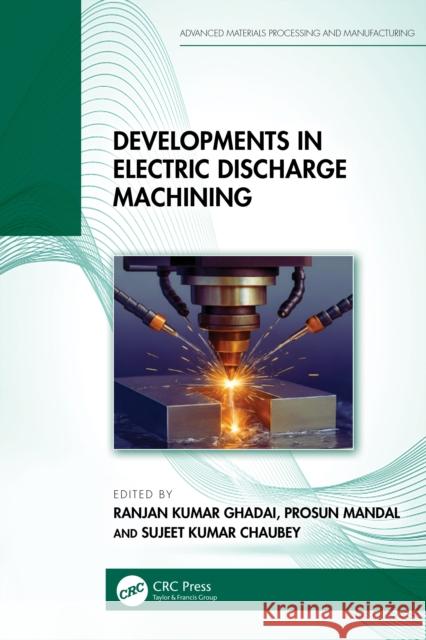 Developments in Electric Discharge Machining Ranjan Kumar Ghadai Prosun Mandal Sujeet Kumar Chaubey 9781032812489