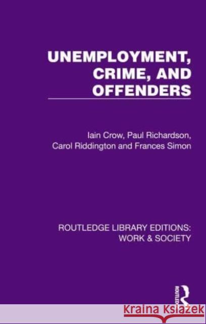 Unemployment, Crime and Offenders Iain Crow Paul Richardson Carol Riddington 9781032813028 Routledge