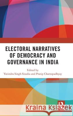 Electoral Narratives of Democracy and Governance in Contemporary India Yatindra Sing Pratip Chattopadhyay 9781032813424 Routledge Chapman & Hall