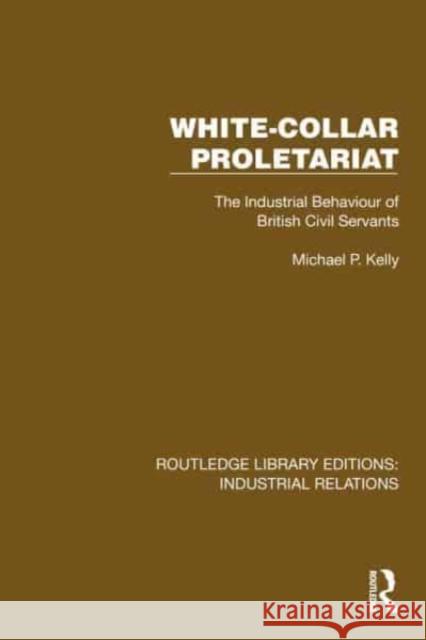 White-Collar Proletariat: The Industrial Behaviour of British Civil Servants Michael P. Kelly 9781032813936 Routledge