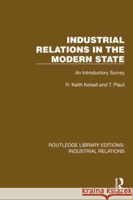 Industrial Relations in the Modern State: An Introductory Survey R. Keith Kelsall T. Plaut 9781032814193 Routledge