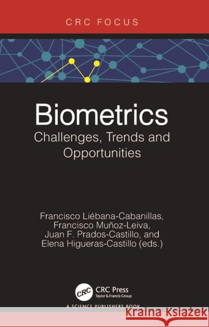Biometrics: Challenges, Trends and Opportunities Francisco Li?ban Francisco Mu?o Juan Francisco Prado 9781032814308 CRC Press