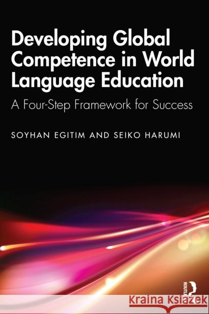 Developing Global Competence in World Language Education: A Four-Step Framework for Success Seiko Harumi 9781032814346 Routledge