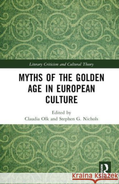 Myths of the Golden Age in European Culture Stephen G. Nichols Claudia Olk 9781032814469 Taylor & Francis Ltd