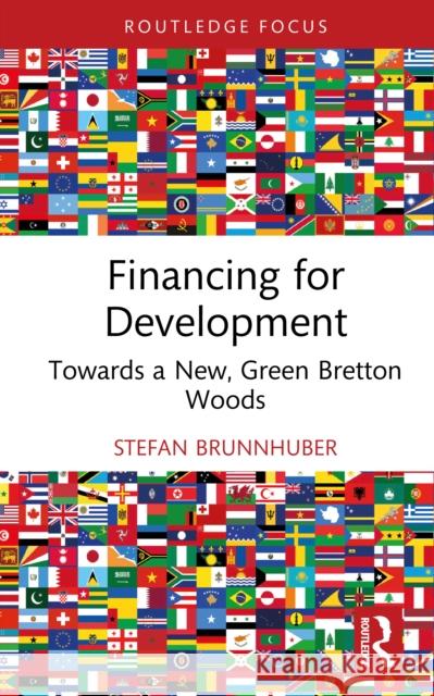 Financing for Development: Towards a New, Green Bretton Woods Stefan Brunnhuber 9781032814612 Routledge