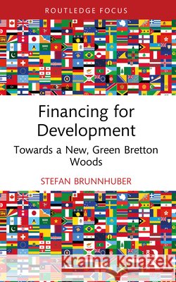 Financing for Development: Towards a New, Green Bretton Woods Stefan Brunnhuber 9781032814629 Routledge