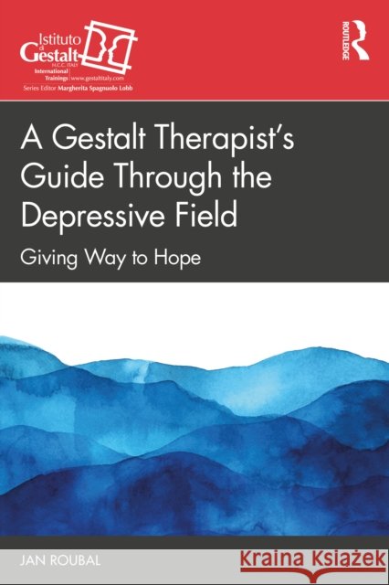 A Gestalt Therapist's Guide Through the Depressive Field: Giving Way to Hope Jan Roubal 9781032814940 Taylor & Francis Ltd