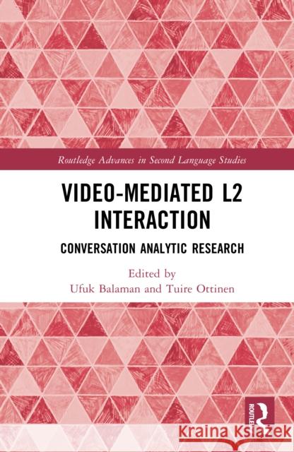 Video-Mediated L2 Interaction: Conversation Analytic Research Ufuk Balaman Tuire Ottinen 9781032815411 Routledge