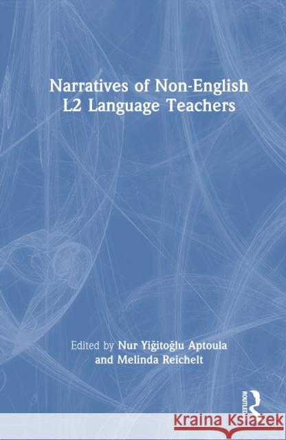 Narratives of Non-English L2 Language Teachers Nur Yiğitoğlu Aptoula Melinda Reichelt 9781032815572
