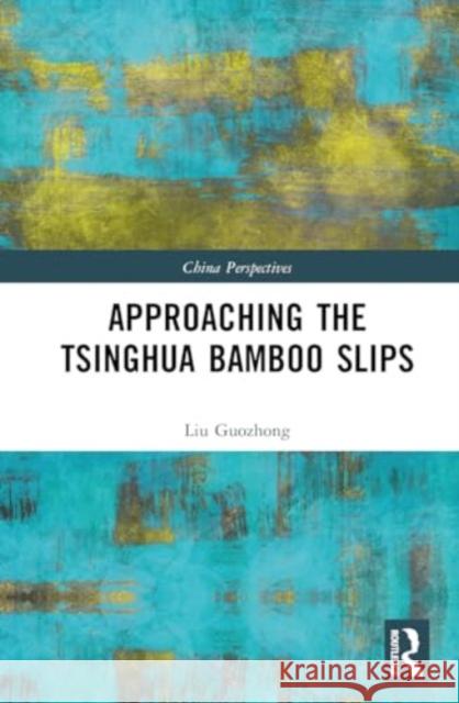 Approaching the Tsinghua Bamboo Slips Guozhong Liu 9781032815725 Routledge