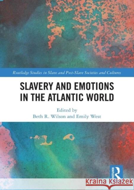 Slavery and Emotions in the Atlantic World Beth R. Wilson Emily West 9781032815848 Taylor & Francis Ltd