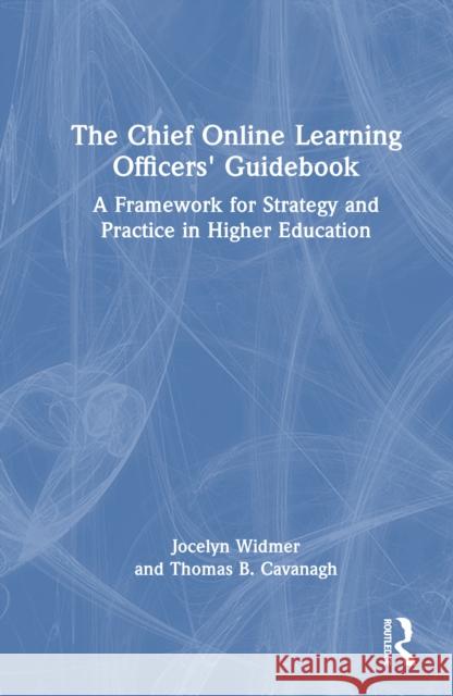 The Chief Online Learning Officers' Guidebook: A Framework for Strategy and Practice in Higher Education Jocelyn Widmer Thomas B. Cavanagh 9781032816562 Routledge