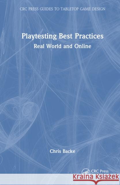 Playtesting Best Practices: Real World and Online Chris Backe 9781032816678 CRC Press