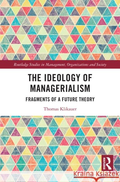 The Ideology of Managerialism: Fragments of a Future Theory Thomas Klikauer 9781032817231 Routledge