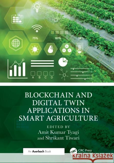 Blockchain and Digital Twin Applications in Smart Agriculture Shrikant Tiwari Amit Kuma 9781032817460