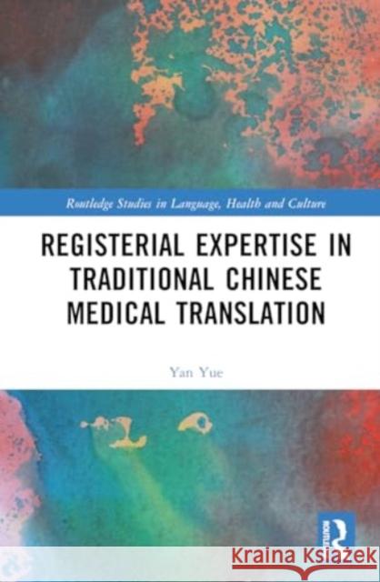 Registerial Expertise in Traditional Chinese Medical Translation Yan (Sun Yat-sen University, China) Yue 9781032817507 Taylor & Francis Ltd