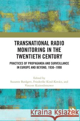 Transnational Radio Monitoring in the Twentieth Century: Practices of Propaganda and Surveillance in Europe and Beyond, 1930-1990 Suzanne Bardgett Friederike Kind-Kov?cs Vincent Kuitenbrouwer 9781032817545 Routledge