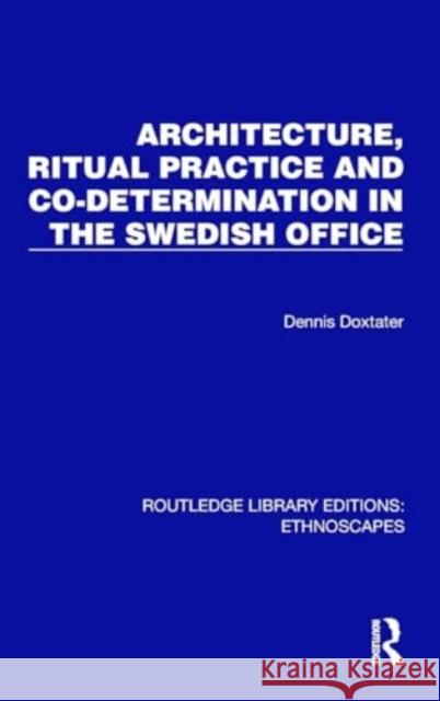 Architecture, Ritual Practice and Co-Determination in the Swedish Office Dennis Doxtater 9781032817743 Taylor & Francis Ltd