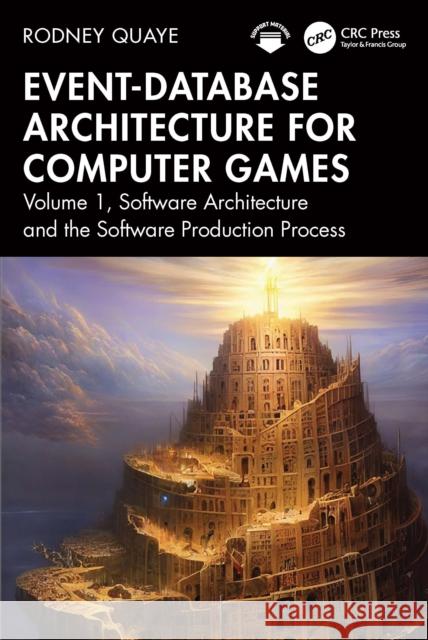 Event-Database Architecture for Computer Games: Volume 1, Software Architecture and the Software Production Process Rodney Quaye 9781032818061