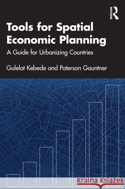 Tools for Spatial Economic Planning: A Guide for Urbanizing Countries Paterson Gauntner 9781032818146 Routledge