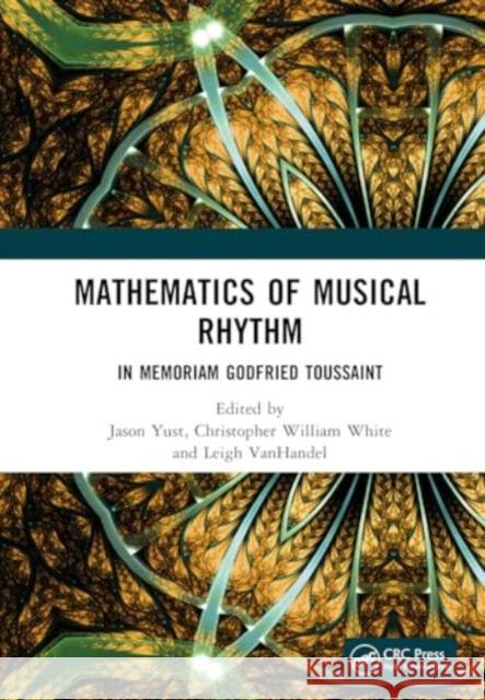 Mathematics of Musical Rhythm: In Memoriam Godfried Toussaint Jason Yust Christopher White Leigh Vanhandel 9781032818498 Routledge