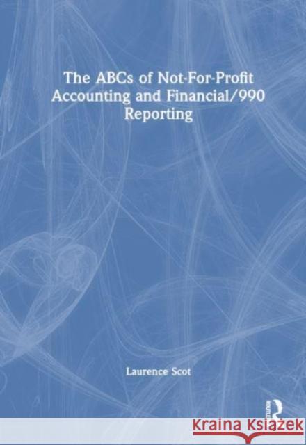 The ABCs of Not-For-Profit Accounting and Financial/990 Reporting Laurence Scot 9781032818665 Taylor & Francis Ltd