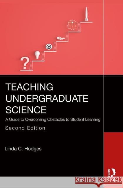 Teaching Undergraduate Science: A Guide to Overcoming Obstacles to Student Learning Linda C. Hodges 9781032818962 Routledge