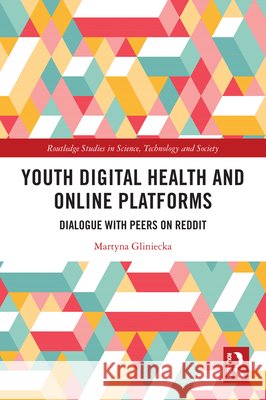Youth Digital Health and Online Platforms: Dialogue with Peers on Reddit Martyna (CASE, Poland) Gliniecka 9781032819280 Taylor & Francis Ltd