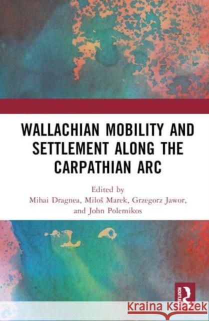 Wallachian Mobility and Settlement along the Carpathian Arc  9781032819426 Taylor & Francis Ltd