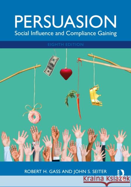 Persuasion: Social Influence and Compliance Gaining John S. (Utah State University, USA) Seiter 9781032819716 Routledge