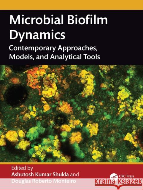 Microbial Biofilm Dynamics: Contemporary Approaches, Models and Analytical Tools Ashutosh Kumar Shukla Douglas Roberto Monteiro 9781032819938 CRC Press