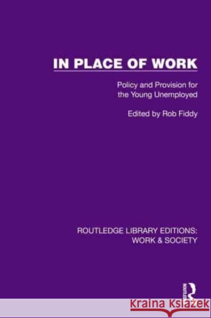 In Place of Work: Policy and Provision for the Young Unemployed Rob Fiddy 9781032820125 Routledge