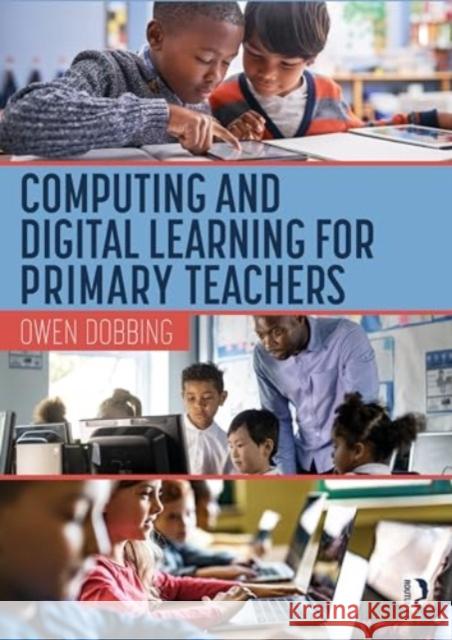 Computing and Digital Learning for Primary Teachers Owen Dobbing 9781032820149 Routledge