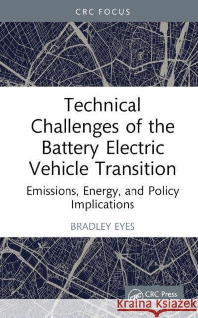 Technical Challenges of the Battery Electric Vehicle Transition: Emissions, Energy, and Policy Implications Bradley Eyes 9781032820569 CRC Press