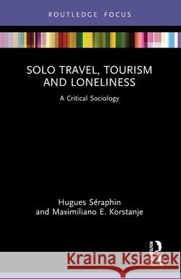 Solo Travel, Tourism and Loneliness: A Critical Sociology Maximiliano E. (University of Palermo, Argentina) Korstanje 9781032821085 Routledge