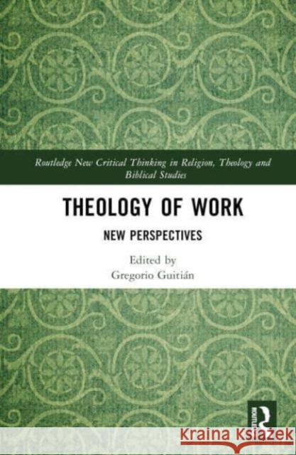 Theology of Work: New Perspectives Gregorio Guiti?n 9781032821375 Taylor & Francis Ltd