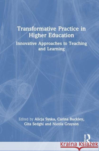 Transformative Practice in Higher Education: Innovative Approaches to Teaching and Learning Alicja Syska Carina Buckley Gita Sedghi 9781032821405 Routledge