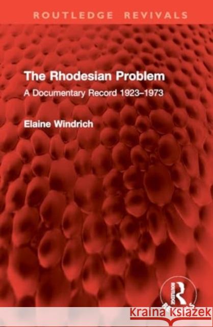 The Rhodesian Problem: A Documentary Record 1923-1973 Elaine Windrich 9781032821504