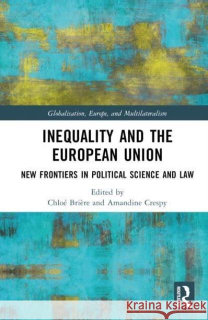 Inequality and the European Union: New Frontiers in Political Science and Law Chlo? Bri?re Amandine Crespy 9781032821696 Routledge