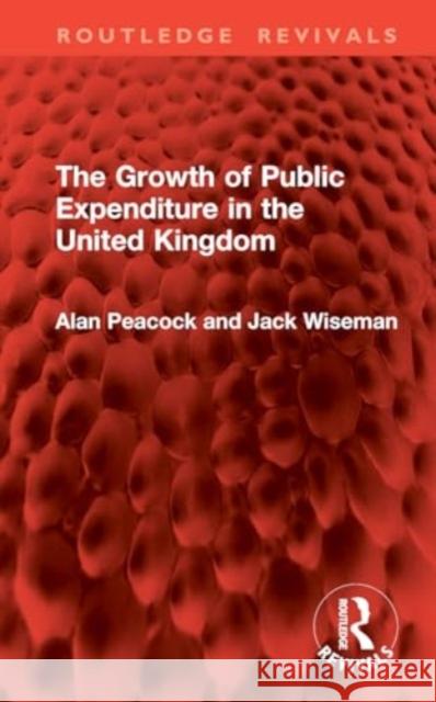 The Growth of Public Expenditure in the United Kingdom Alan Peacock Jack Wiseman 9781032822013