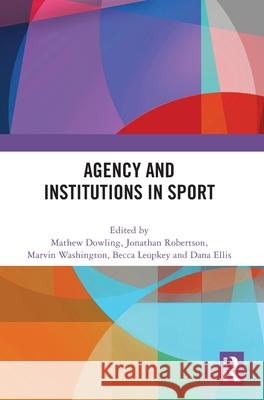 Agency and Institutions in Sport Mathew Dowling Jonathan Robertson Marvin Washington 9781032822198 Routledge